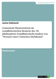 Title: Gottscheds Theaterreform im sozialhistorischen Kontext des 18. Jahrhunderts. Sozialhistorische Analyse von 'Versuch einer Critischen Dichtkunst', Author: Janine Dahlweid