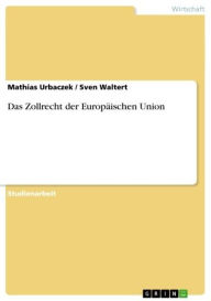 Title: Das Zollrecht der Europäischen Union, Author: Mathias Urbaczek