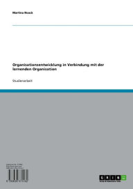 Title: Organisationsentwicklung in Verbindung mit der lernenden Organisation, Author: Martina Noack