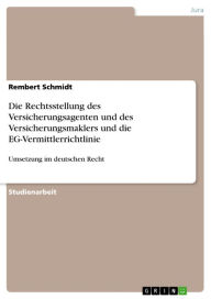 Title: Die Rechtsstellung des Versicherungsagenten und des Versicherungsmaklers und die EG-Vermittlerrichtlinie: Umsetzung im deutschen Recht, Author: Rembert Schmidt