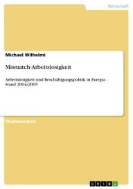 Title: Mismatch-Arbeitslosigkeit: Arbeitslosigkeit und Beschäftigungspolitik in Europa - Stand 2004/2005, Author: Michael Wilhelmi