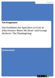 Title: Das Verhältnis des Sprechers zu Gott in John Donnes 'Batter My Heart' und George Herberts 'The Thanksgiving', Author: Tim Krappmann
