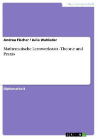 Title: Mathematische Lernwerkstatt - Theorie und Praxis: Theorie und Praxis, Author: Andrea Fischer