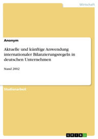 Title: Aktuelle und künftige Anwendung internationaler Bilanzierungsregeln in deutschen Unternehmen: Stand 2002, Author: Anonym