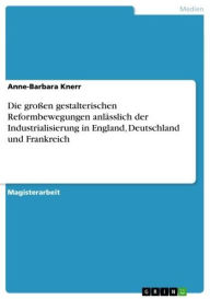 Title: Die großen gestalterischen Reformbewegungen anlässlich der Industrialisierung in England, Deutschland und Frankreich, Author: Anne-Barbara Knerr