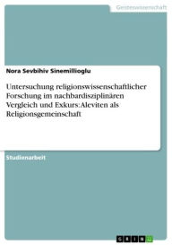 Title: Untersuchung religionswissenschaftlicher Forschung im nachbardisziplinären Vergleich und Exkurs: Aleviten als Religionsgemeinschaft, Author: Nora Sevbihiv Sinemillioglu