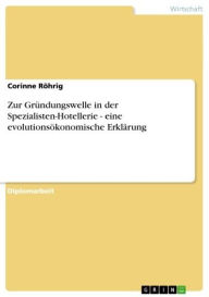 Title: Zur Gründungswelle in der Spezialisten-Hotellerie - eine evolutionsökonomische Erklärung: eine evolutionsökonomische Erklärung, Author: Corinne Röhrig