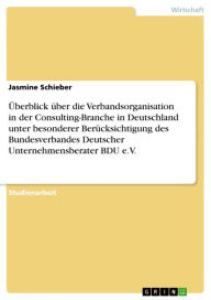 Title: Überblick über die Verbandsorganisation in der Consulting-Branche in Deutschland unter besonderer Berücksichtigung des Bundesverbandes Deutscher Unternehmensberater BDU e.V., Author: Jasmine Schieber
