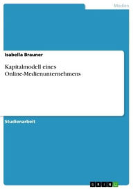 Title: Kapitalmodell eines Online-Medienunternehmens, Author: Isabella Brauner