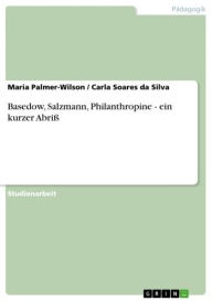 Title: Basedow, Salzmann, Philanthropine - ein kurzer Abriß: ein kurzer Abriß, Author: Maria Palmer-Wilson