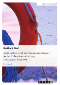 Title: Kalkulation und Rechnungsgrundlagen in der Lebensversicherung. Erste Ausgabe: Stand 2002, Author: Burkhard Disch