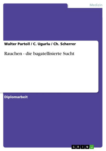 Rauchen - die bagatellisierte Sucht: die bagatellisierte Sucht