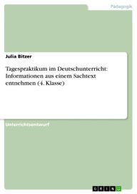 Title: Tagespraktikum im Deutschunterricht: Informationen aus einem Sachtext entnehmen (4. Klasse), Author: Julia Bitzer