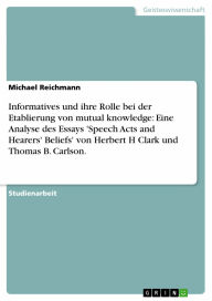 Title: Informatives und ihre Rolle bei der Etablierung von mutual knowledge: Eine Analyse des Essays 'Speech Acts and Hearers' Beliefs' von Herbert H Clark und Thomas B. Carlson., Author: Michael Reichmann