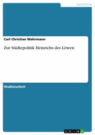 Title: Zur Städtepolitik Heinrichs des Löwen, Author: Carl Christian Wahrmann