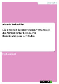 Title: Die physisch geographischen Verhältnisse der Altmark unter besonderer Berücksichtigung der Böden, Author: Albrecht Steinmüller