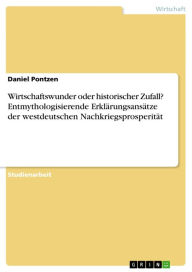 Title: Wirtschaftswunder oder historischer Zufall? Entmythologisierende Erklärungsansätze der westdeutschen Nachkriegsprosperität, Author: Daniel Pontzen