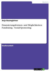 Title: Finanzierungsformen- und Möglichkeiten: Fundraisng - Sozial-Sponsoring: Sozial-Sponsoring, Author: Anja Baumgärtner