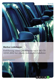 Title: Einführung eines QM-Systems nach ISO TS 16949:2002 bei einem Automobil-Zulieferer, Author: Markus Loderbauer