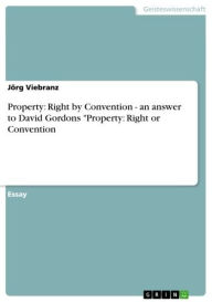 Title: Property: Right by Convention - an answer to David Gordons 'Property: Right or Convention: an answer to David Gordons 'Property: Right or Convention, Author: Jörg Viebranz