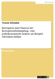 Title: Korruption und Chancen der Korruptionsbekämpfung - eine politökonomische Analyse am Beispiel Sub-Sahara Afrikas: eine politökonomische Analyse am Beispiel Sub-Sahara Afrikas, Author: Yvonne Schindele