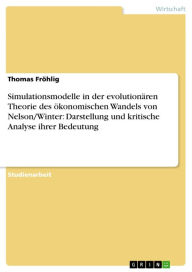 Title: Simulationsmodelle in der evolutionären Theorie des ökonomischen Wandels von Nelson/Winter: Darstellung und kritische Analyse ihrer Bedeutung, Author: Thomas Fröhlig