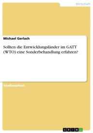Title: Sollten die Entwicklungsländer im GATT (WTO) eine Sonderbehandlung erfahren?, Author: Michael Gerlach
