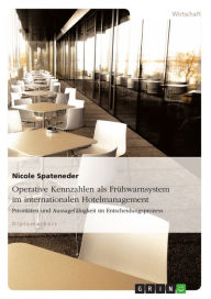 Title: Operative Kennzahlen als Frühwarnsystem im internationalen Hotelmanagement: Prioritäten und Aussagefähigkeit im Entscheidungsprozess, Author: Nicole Spateneder