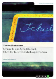 Title: Schulreife und Schulfähigkeit: Über das Kieler Einschulungsverfahren: Über das Kieler Einschulungsverfahren, Author: Yvonne Sindermann