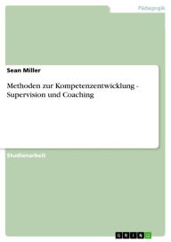 Title: Methoden zur Kompetenzentwicklung - Supervision und Coaching: Supervision und Coaching, Author: Sean Miller