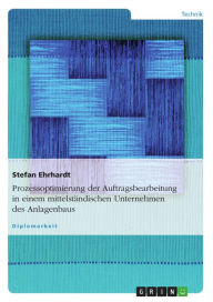 Title: Prozessoptimierung der Auftragsbearbeitung in einem mittelständischen Unternehmen des Anlagenbaus, Author: Stefan Ehrhardt