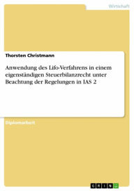 Title: Anwendung des Lifo-Verfahrens in einem eigenständigen Steuerbilanzrecht unter Beachtung der Regelungen in IAS 2, Author: Thorsten Christmann