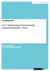 Title: Der Urlaubsantrag (Unterweisung Industriekaufmann / -frau), Author: Ina Wittmeier