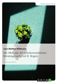 Title: Die Methode der klientenzentrierten Beratung nach Carl R. Rogers, Author: Jana Walther-Wißmann