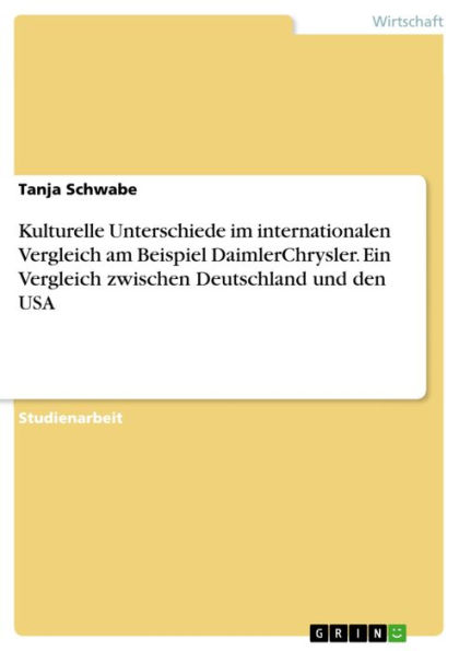 Kulturelle Unterschiede im internationalen Vergleich am Beispiel DaimlerChrysler. Ein Vergleich zwischen Deutschland und den USA: Ein Vergleich zwischen Deutschland und den USA