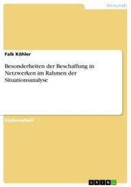 Title: Besonderheiten der Beschaffung in Netzwerken im Rahmen der Situationsanalyse, Author: Falk Köhler