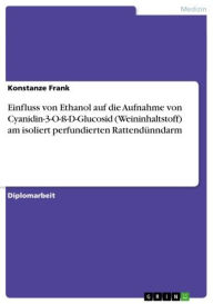 Title: Einfluss von Ethanol auf die Aufnahme von Cyanidin-3-O-ß-D-Glucosid (Weininhaltstoff) am isoliert perfundierten Rattendünndarm, Author: Konstanze Frank