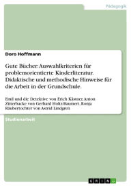 Title: Gute Bücher: Auswahlkriterien für problemorientierte Kinderliteratur. Didaktische und methodische Hinweise für die Arbeit in der Grundschule.: Emil und die Detektive von Erich Kästner, Anton Zitterbacke von Gerhard Holtz-Baumert, Ronja Räubertochter von A, Author: Doro Hoffmann