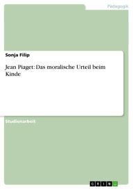 Title: Jean Piaget: Das moralische Urteil beim Kinde, Author: Sonja Filip