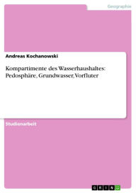 Title: Kompartimente des Wasserhaushaltes: Pedosphäre, Grundwasser, Vorfluter, Author: Andreas Kochanowski