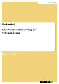 Title: Unternehmensbewertung mit Multiplikatoren, Author: Markus Gaal