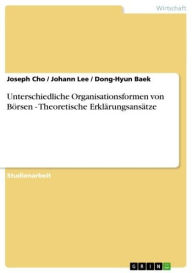 Title: Unterschiedliche Organisationsformen von Börsen - Theoretische Erklärungsansätze: Theoretische Erklärungsansätze, Author: Joseph Cho