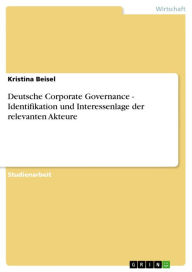 Title: Deutsche Corporate Governance - Identifikation und Interessenlage der relevanten Akteure: Identifikation und Interessenlage der relevanten Akteure, Author: Kristina Beisel