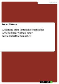 Title: Anleitung zum Erstellen schriftlicher Arbeiten: Der Aufbau einer wissenschaftlichen Arbeit, Author: Zoran Zivkovic