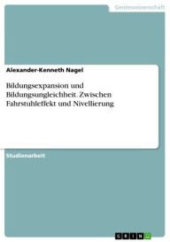 Title: Bildungsexpansion und Bildungsungleichheit. Zwischen Fahrstuhleffekt und Nivellierung, Author: Alexander-Kenneth Nagel