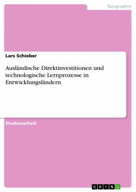 Title: Ausländische Direktinvestitionen und technologische Lernprozesse in Entwicklungsländern, Author: Lars Schieber