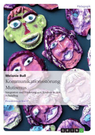 Title: Kommunikationsstörung Mutismus: Integration und Förderung von Kindern in den Schulalltag, Author: Melanie Buß