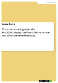 Title: Vetriebscontrolling unter der Berücksichtigung von Kennzahlensystemen zur Informationsaufbereitung, Author: Andre Grave