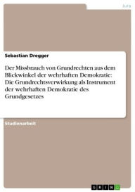 Title: Der Missbrauch von Grundrechten aus dem Blickwinkel der wehrhaften Demokratie: Die Grundrechtsverwirkung als Instrument der wehrhaften Demokratie des Grundgesetzes, Author: Sebastian Dregger