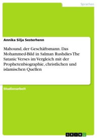 Title: Mahound, der Geschäftsmann. Das Mohammed-Bild in Salman Rushdies The Satanic Verses im Vergleich mit der Prophetenbiographie, christlichen und islamischen Quellen, Author: Annika Silja Sesterhenn